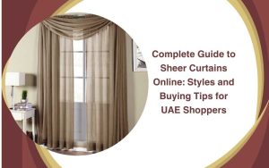Complete Guide to Sheer Curtains Online: Styles and Buying Tips for UAE Shoppers